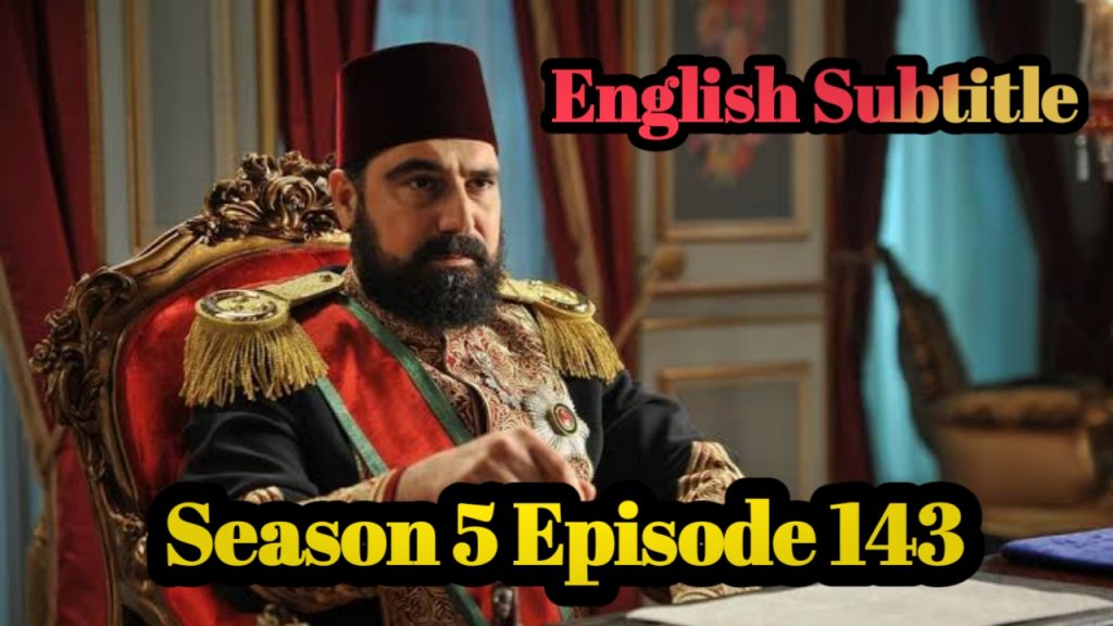 Watch Payitaht Abdulhamid Episode 143 English Subtitles Free of Cost