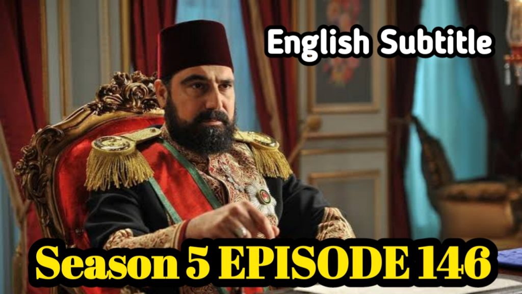 Payitaht Abdulhamid Season 5 Episode 146 English Subtitles Free of Cost